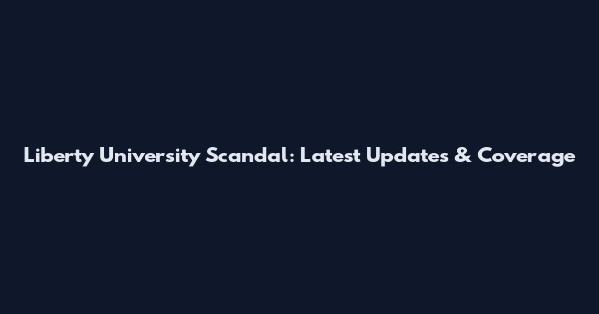 Liberty University Scandal: Latest Updates & Coverage