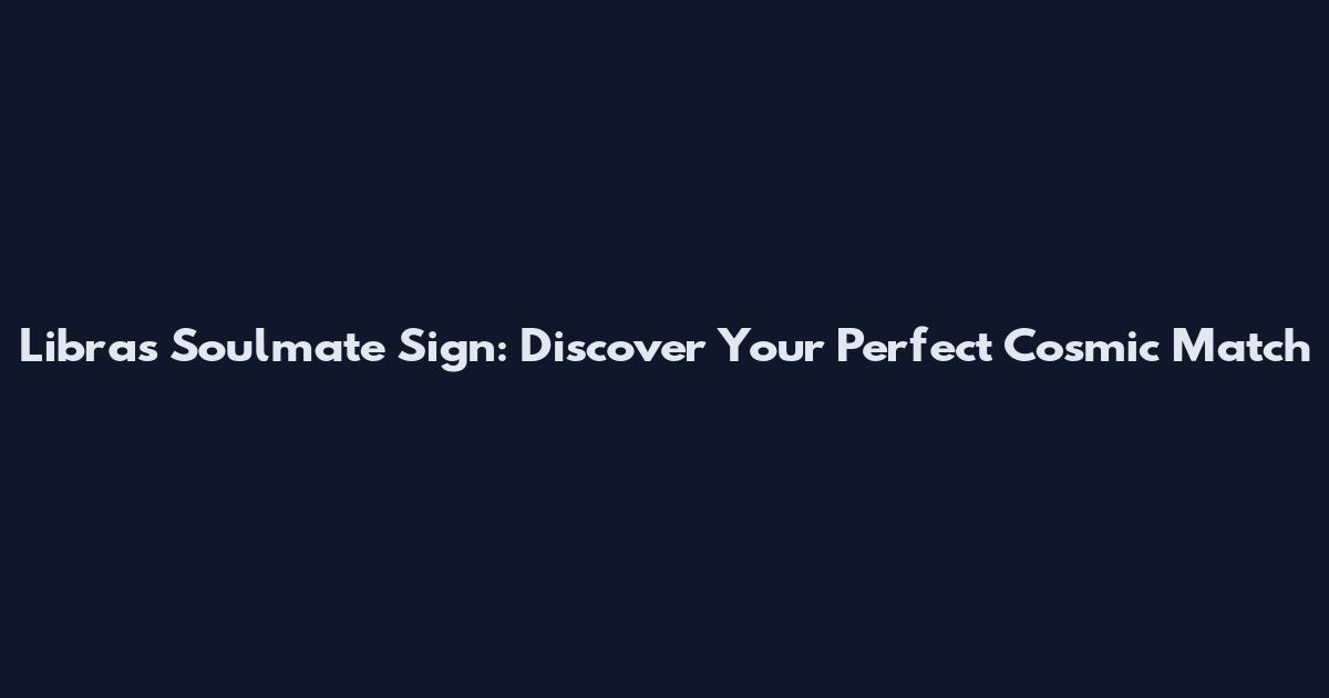 Libra's Soulmate Sign: Discover Your Perfect Cosmic Match