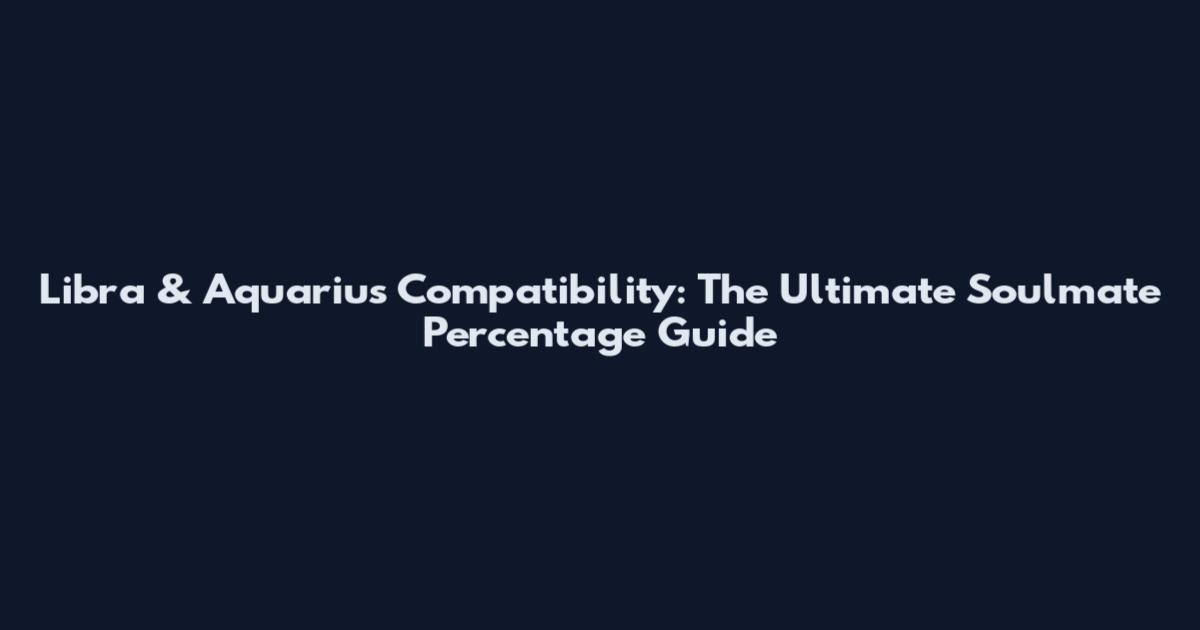 Libra & Aquarius Compatibility: The Ultimate Soulmate Percentage Guide