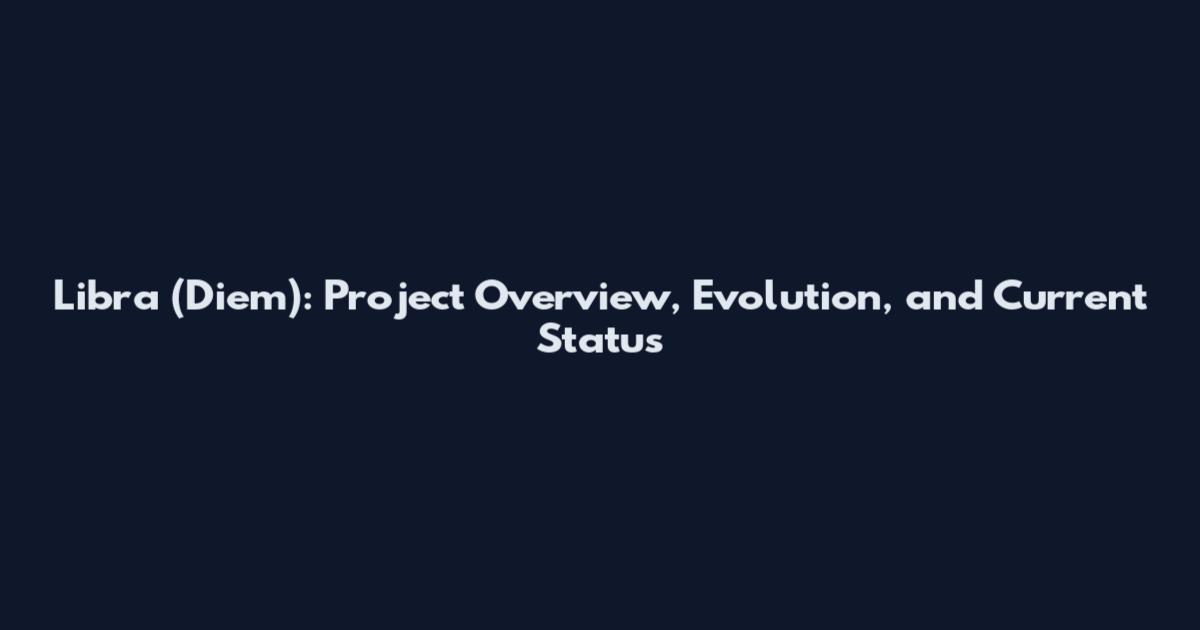 Libra (Diem): Project Overview, Evolution, and Current Status