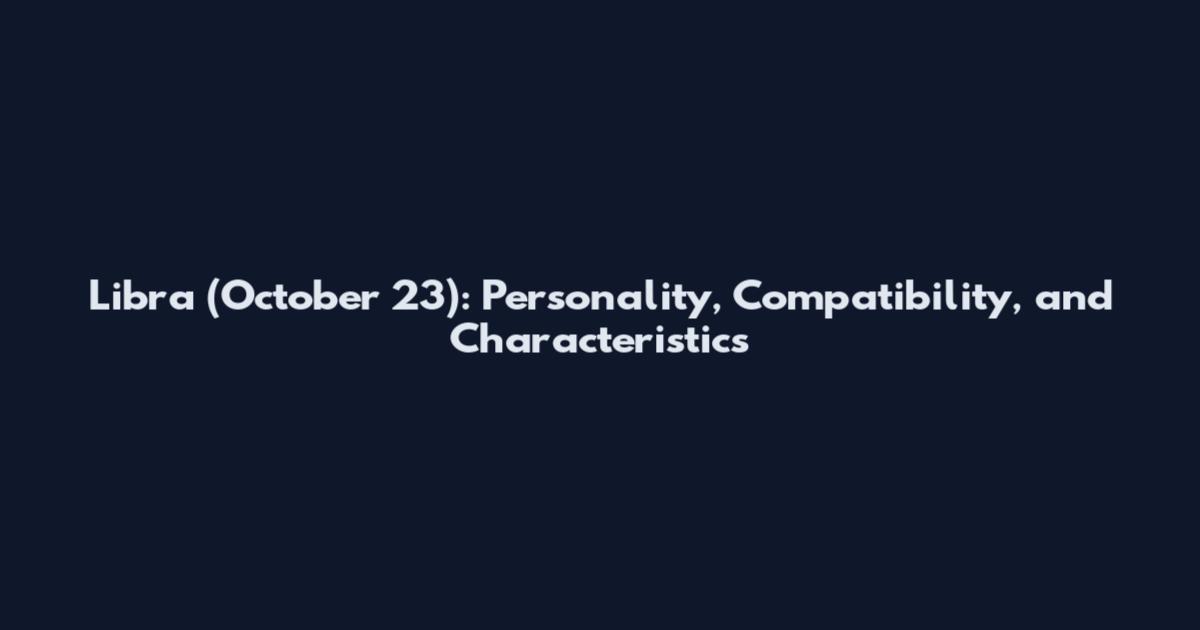 Libra (October 23): Personality, Compatibility, and Characteristics