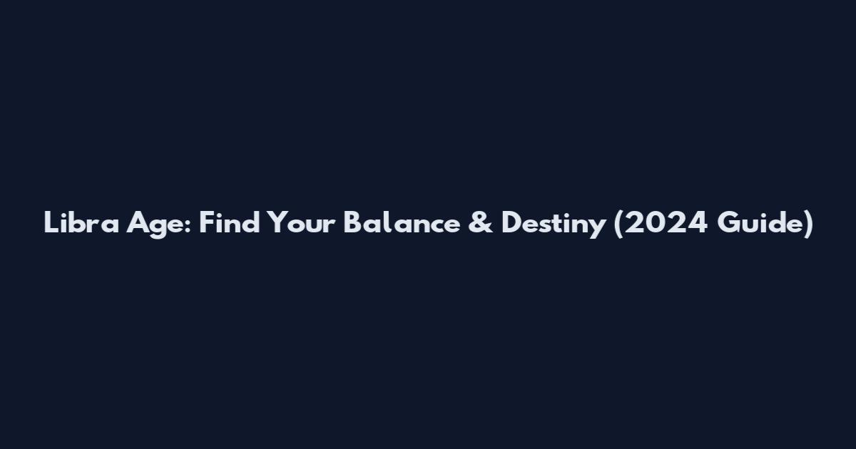 Libra Age: Find Your Balance & Destiny (2024 Guide)