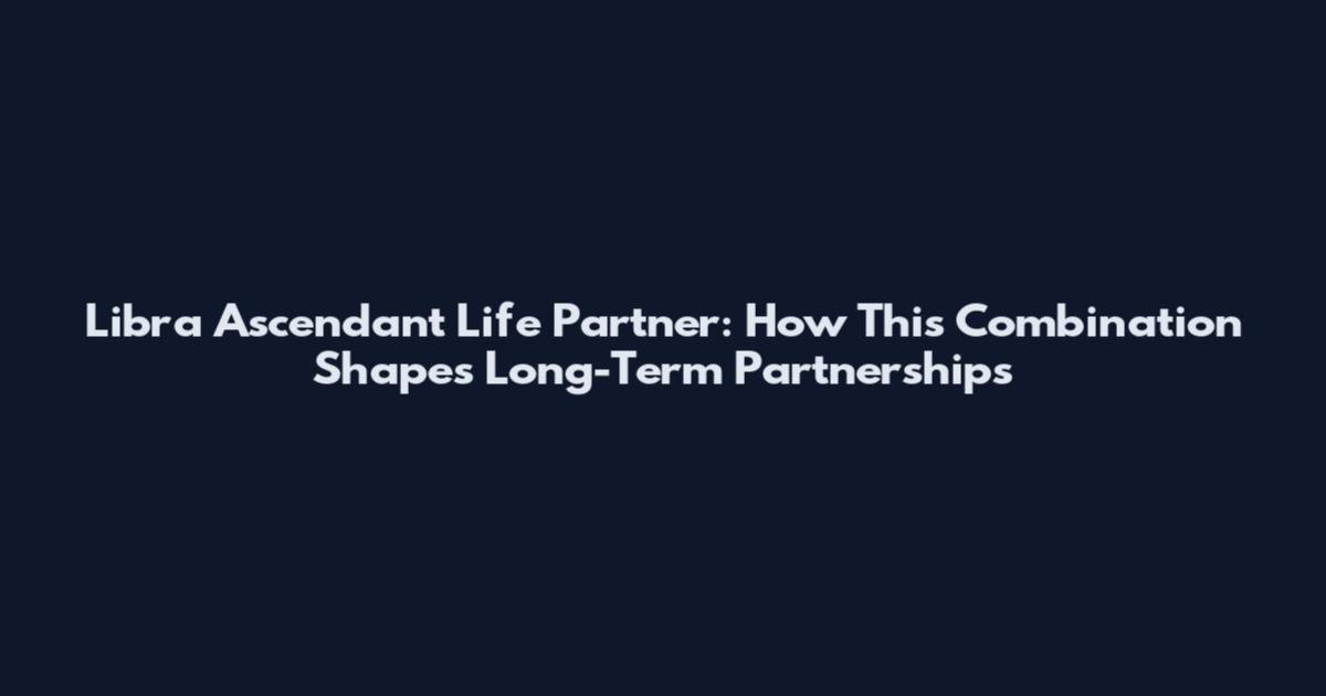 Libra Ascendant Life Partner: How This Combination Shapes Long-Term Partnerships