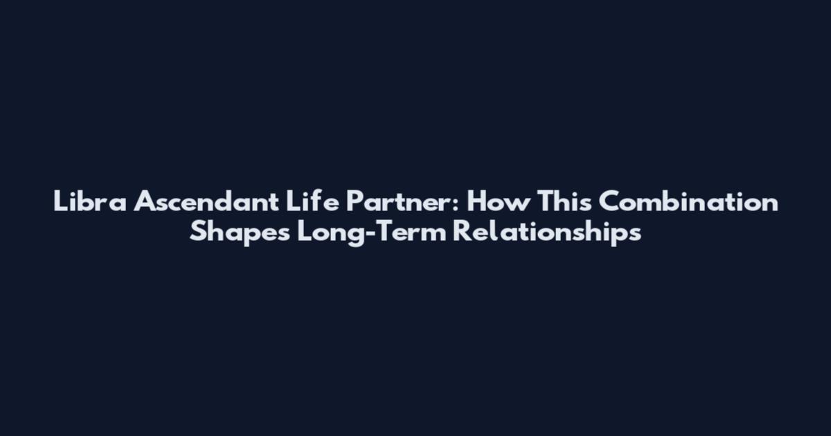 Libra Ascendant Life Partner: How This Combination Shapes Long-Term Relationships