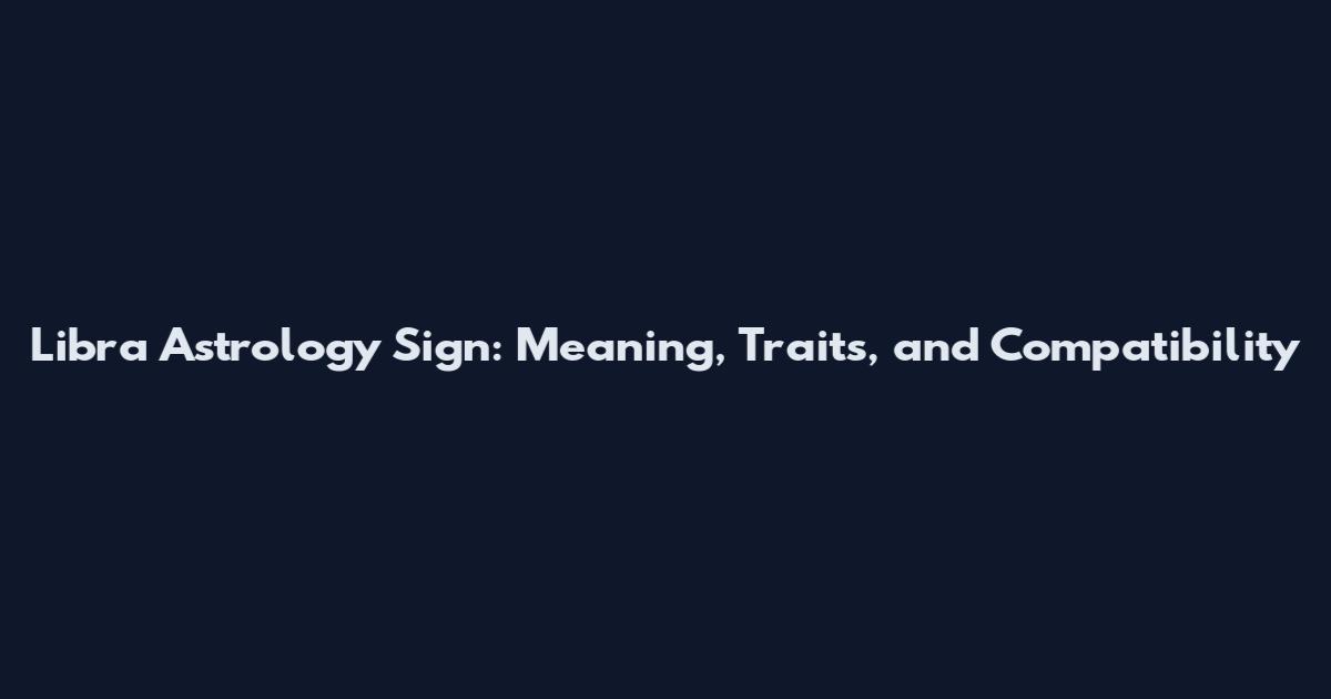 Libra Astrology Sign: Meaning, Traits, and Compatibility
