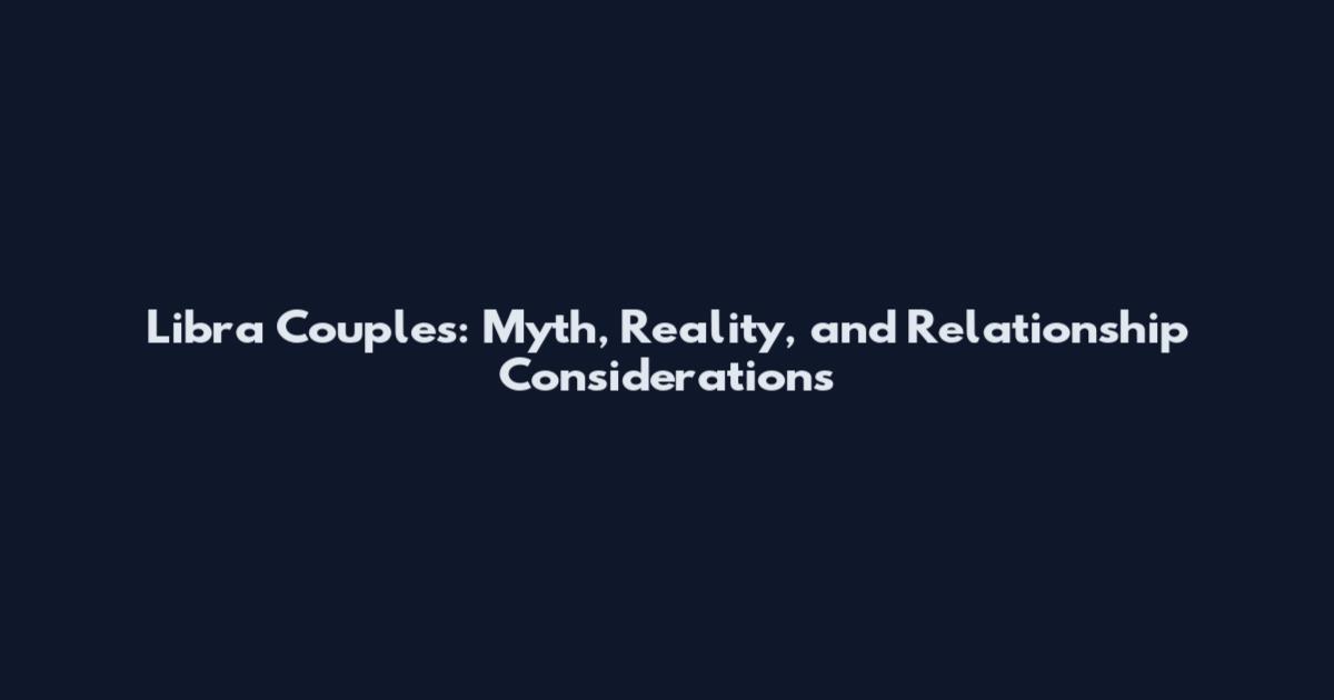 Libra Couples: Myth, Reality, and Relationship Considerations