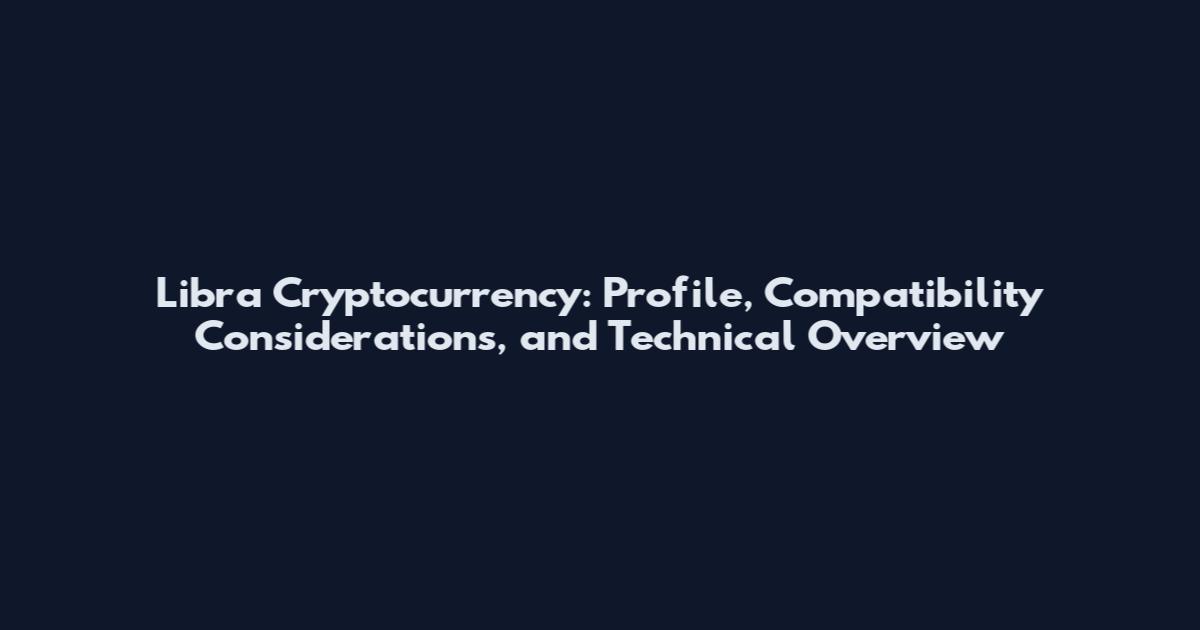 Libra Cryptocurrency: Profile, Compatibility Considerations, and Technical Overview