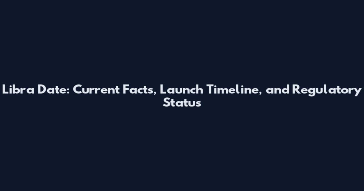 Libra Date: Current Facts, Launch Timeline, and Regulatory Status