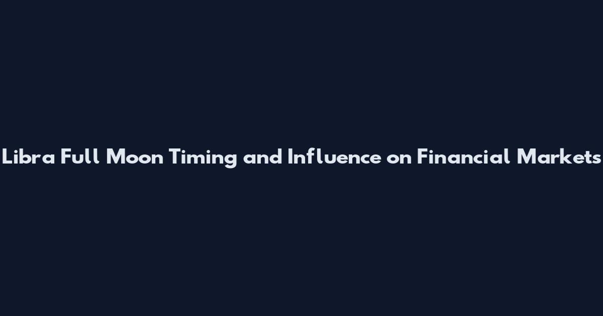 Libra Full Moon Timing and Influence on Financial Markets