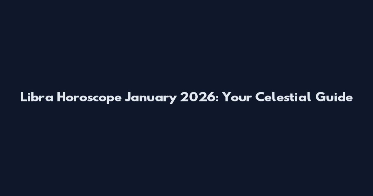 Libra Horoscope January 2026: Your Celestial Guide