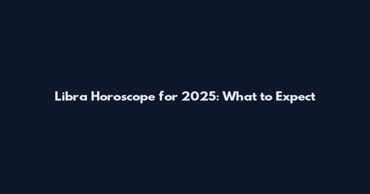 Libra Horoscope for 2025: What to Expect