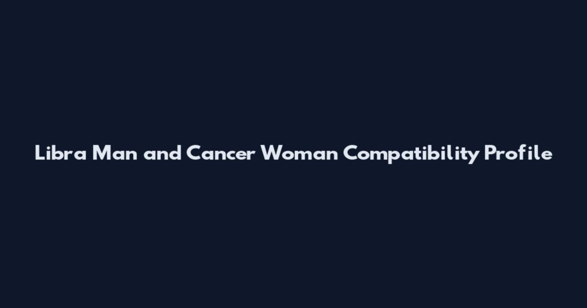 Libra Man and Cancer Woman Compatibility Profile