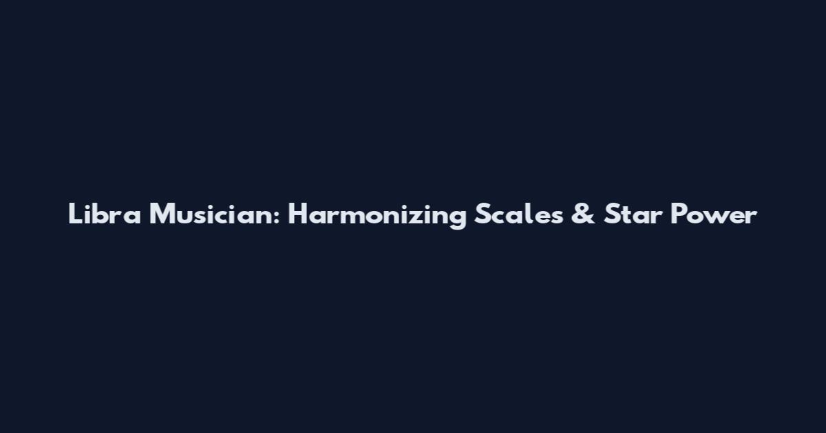 Libra Musician: Harmonizing Scales & Star Power