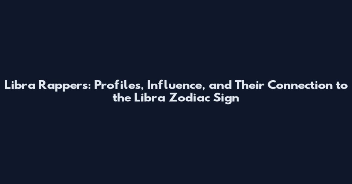 Libra Rappers: Profiles, Influence, and Their Connection to the Libra Zodiac Sign