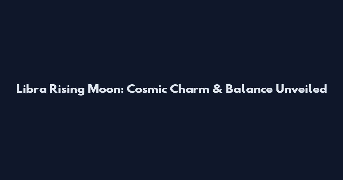Libra Rising Moon: Cosmic Charm & Balance Unveiled