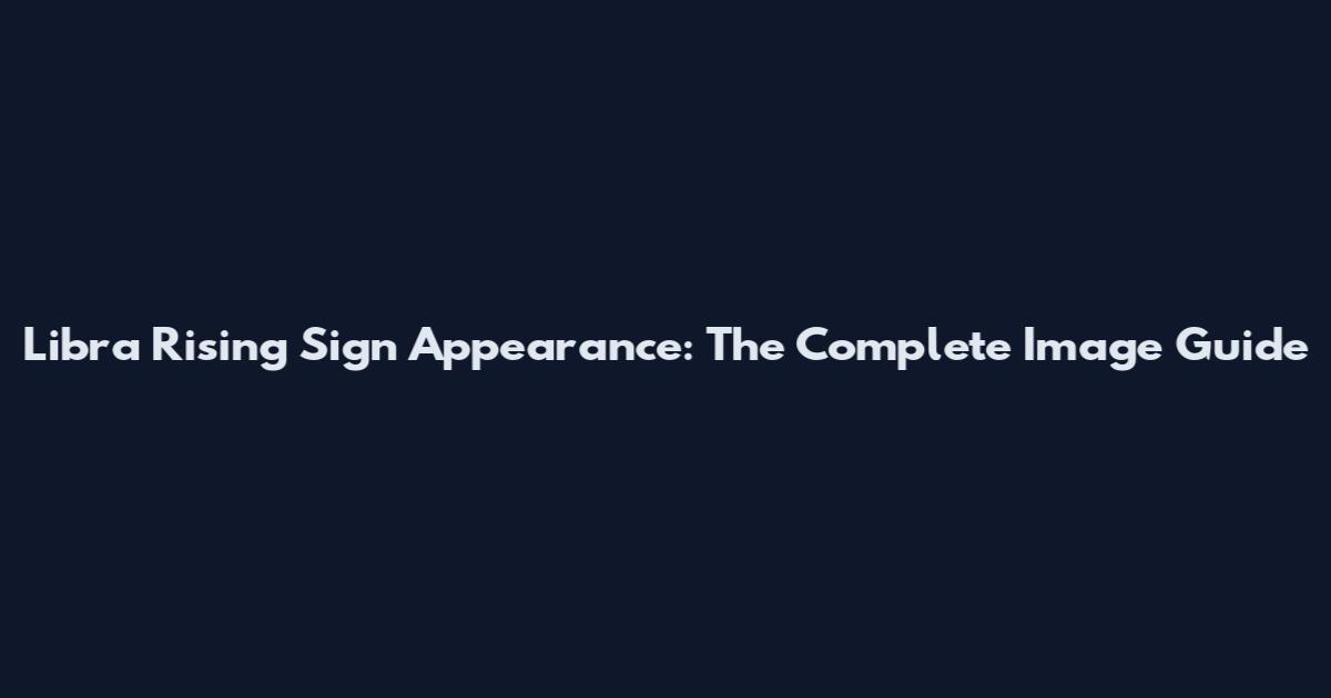 Libra Rising Sign Appearance: The Complete Image Guide