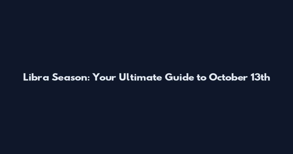 Libra Season: Your Ultimate Guide to October 13th