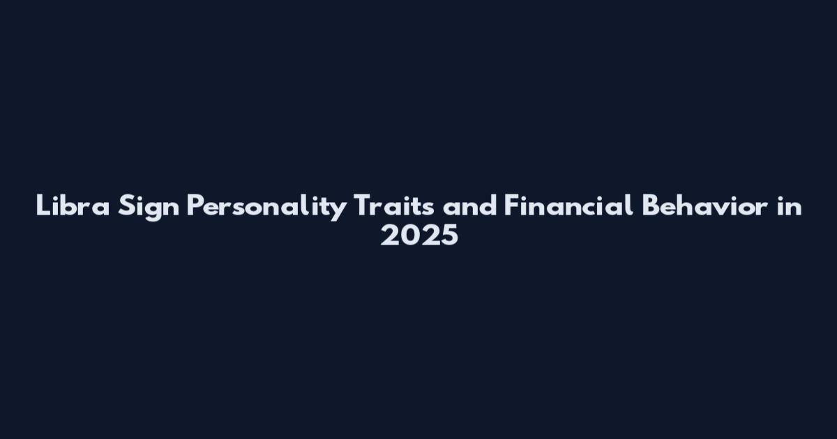 Libra Sign Personality Traits and Financial Behavior in 2025