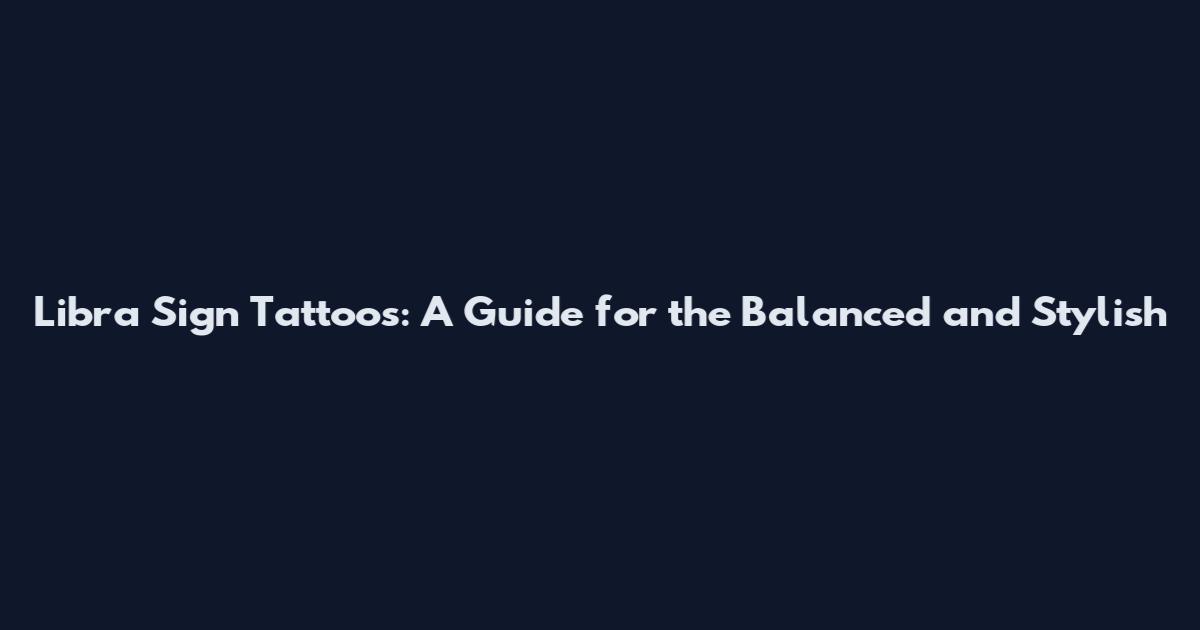 Libra Sign Tattoos: A Guide for the Balanced and Stylish