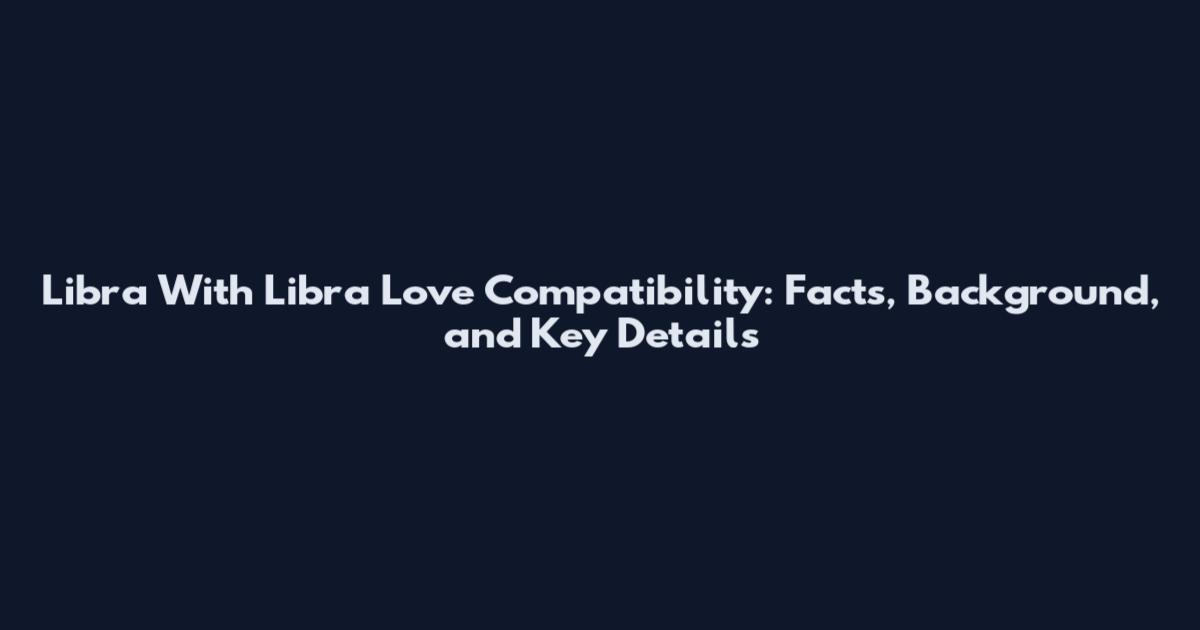 Libra With Libra Love Compatibility: Facts, Background, and Key Details