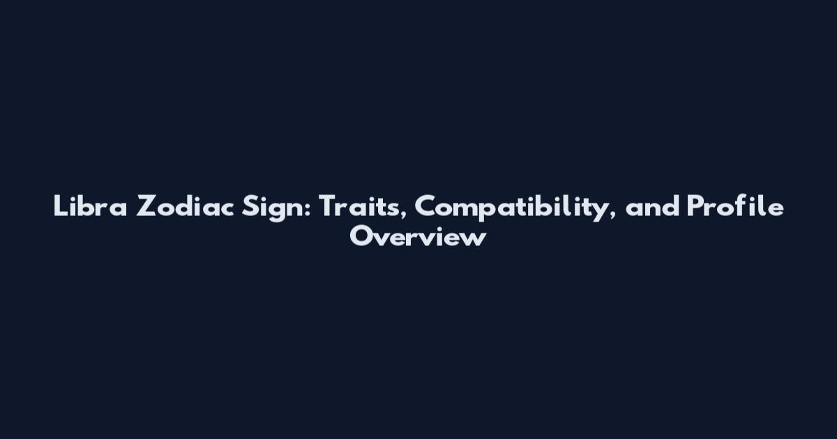 Libra Zodiac Sign: Traits, Compatibility, and Profile Overview