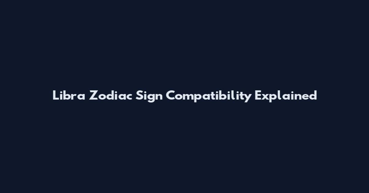 Libra Zodiac Sign Compatibility Explained
