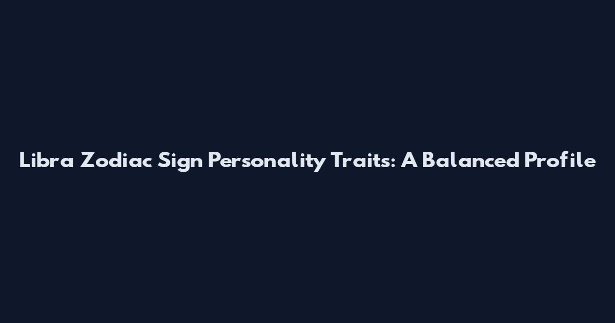 Libra Zodiac Sign Personality Traits: A Balanced Profile