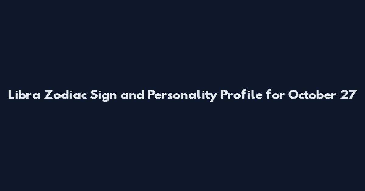 Libra Zodiac Sign and Personality Profile for October 27