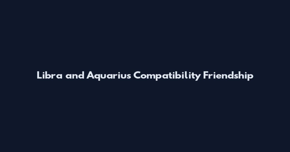 Libra and Aquarius Compatibility Friendship