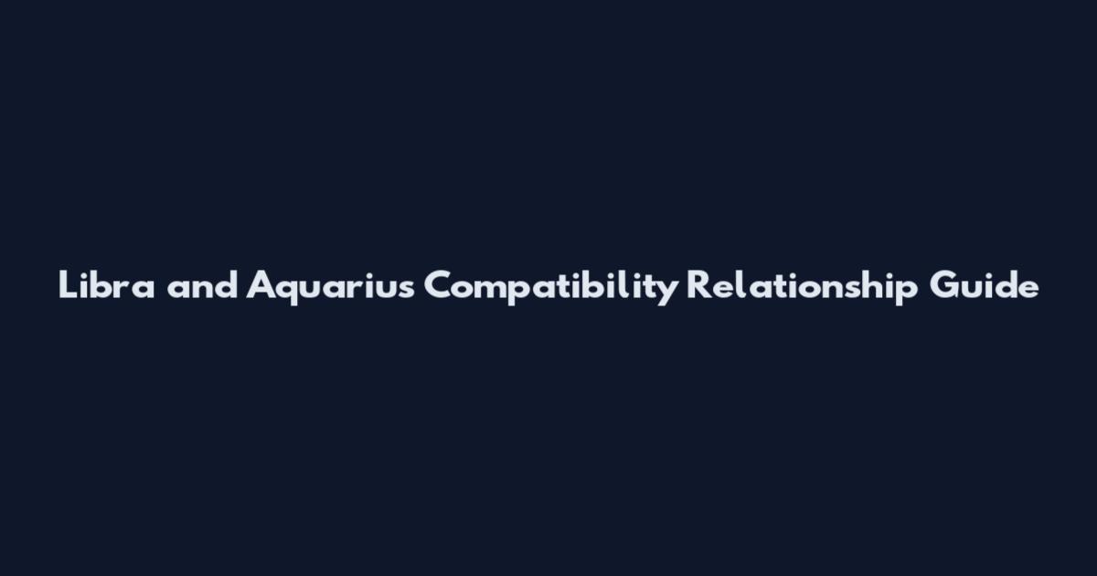 Libra and Aquarius Compatibility Relationship Guide
