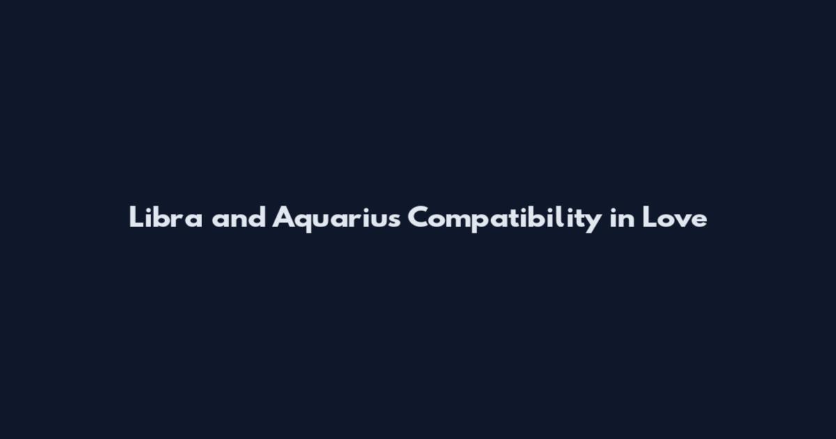Libra and Aquarius Compatibility in Love
