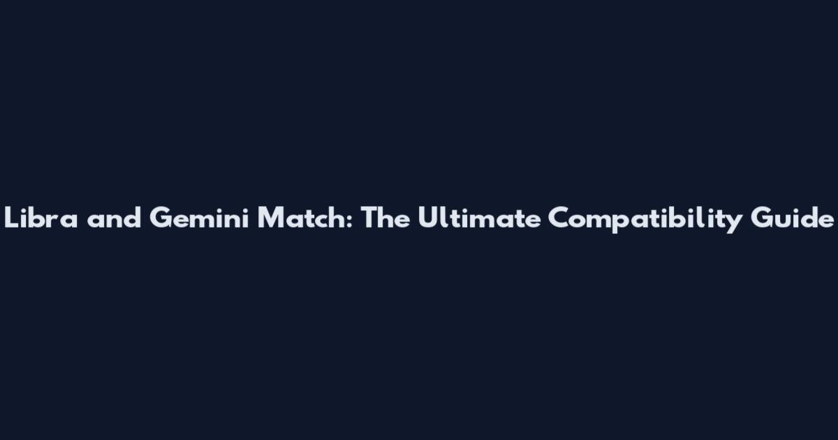 Libra and Gemini Match: The Ultimate Compatibility Guide