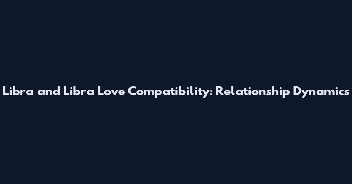 Libra and Libra Love Compatibility: Relationship Dynamics