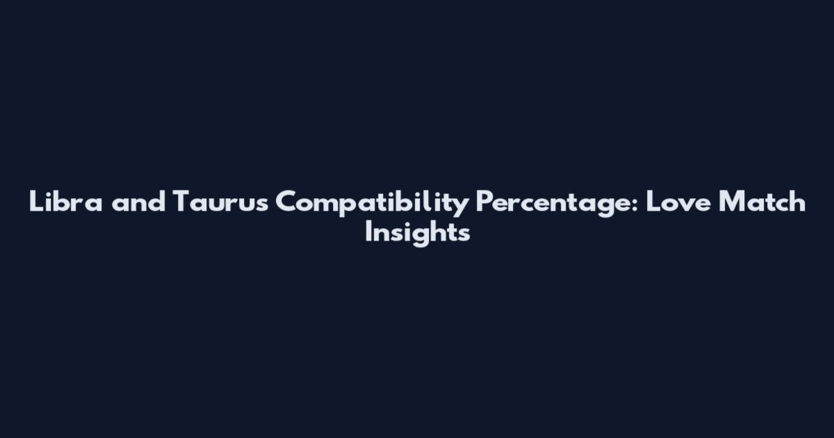 Libra and Taurus Compatibility Percentage: Love Match Insights