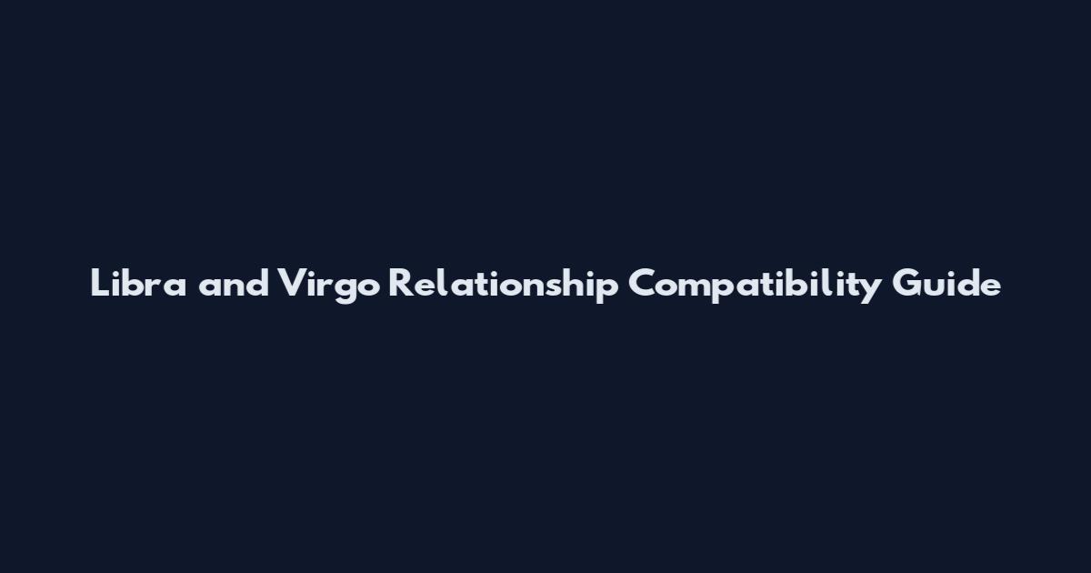 Libra and Virgo Relationship Compatibility Guide