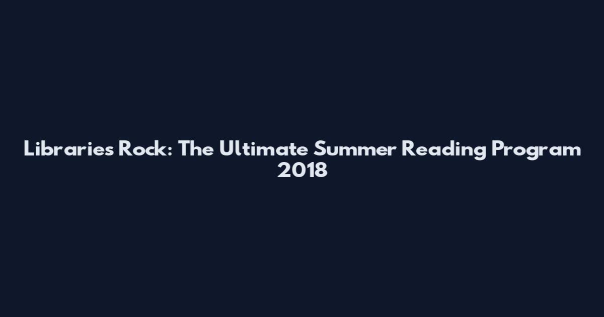 Libraries Rock: The Ultimate Summer Reading Program 2018