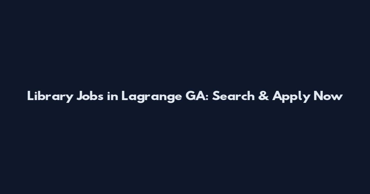 Library Jobs in Lagrange GA: Search & Apply Now
