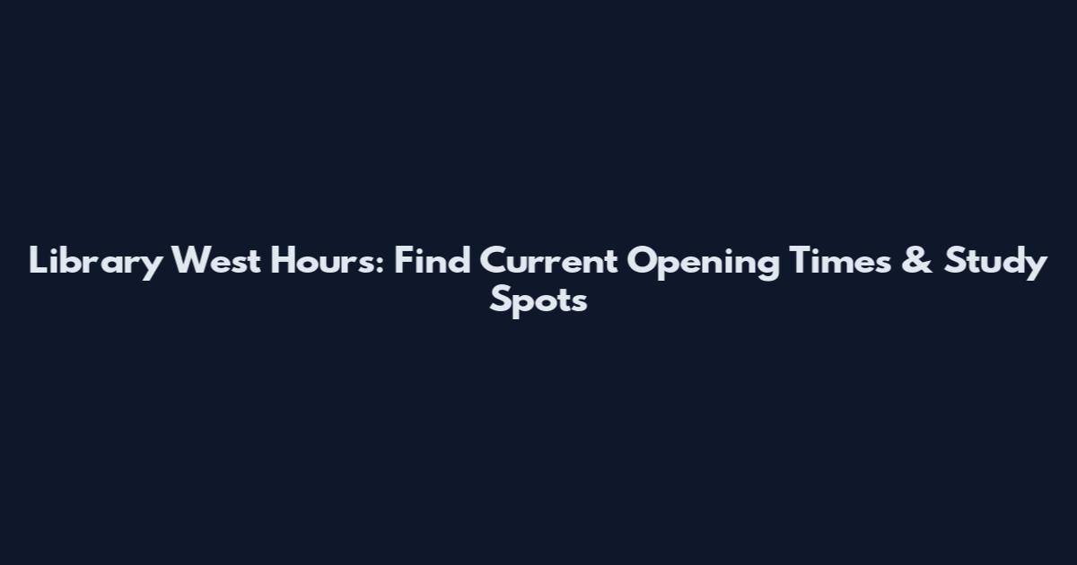 Library West Hours: Find Current Opening Times & Study Spots