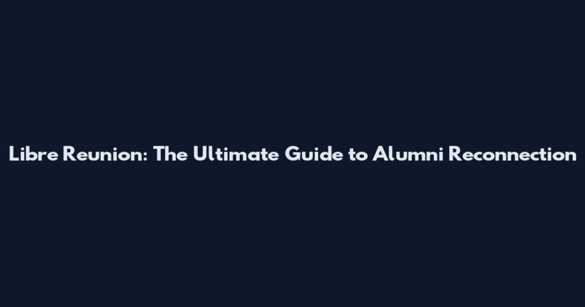 Libre Reunion: The Ultimate Guide to Alumni Reconnection