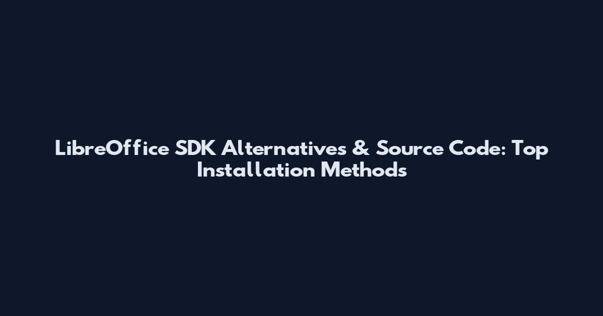 LibreOffice SDK Alternatives & Source Code: Top Installation Methods