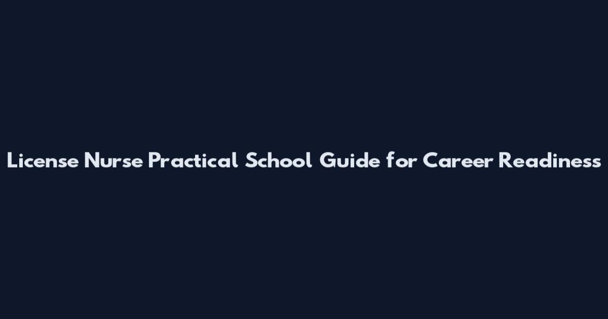 License Nurse Practical School Guide for Career Readiness