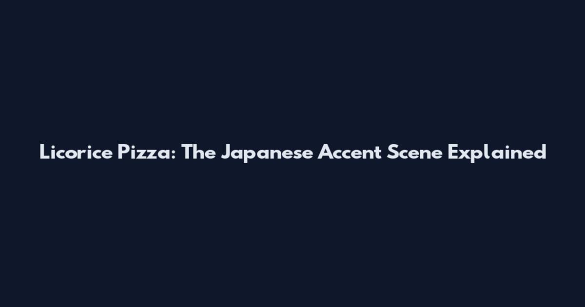 Licorice Pizza: The Japanese Accent Scene Explained
