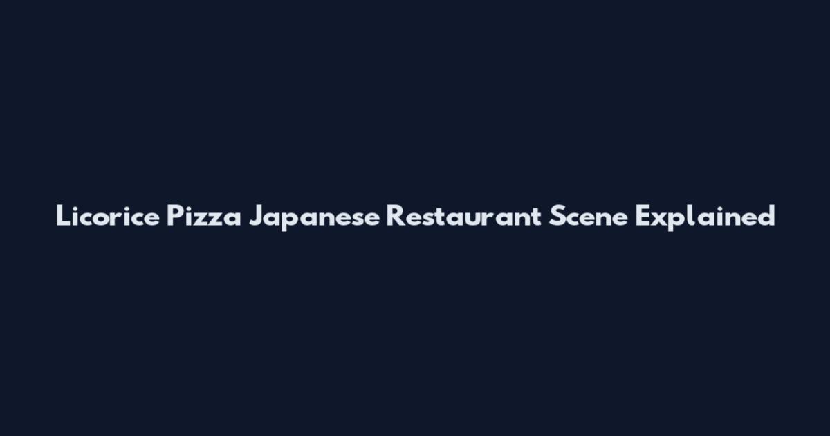 Licorice Pizza Japanese Restaurant Scene Explained