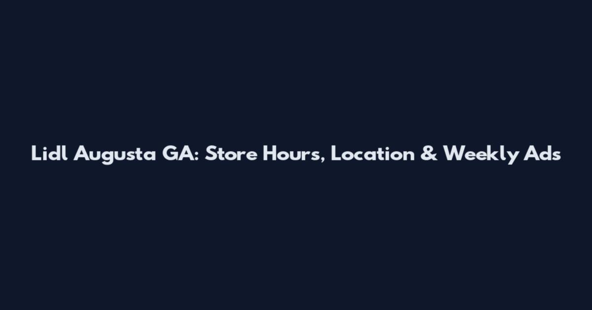 Lidl Augusta GA: Store Hours, Location & Weekly Ads