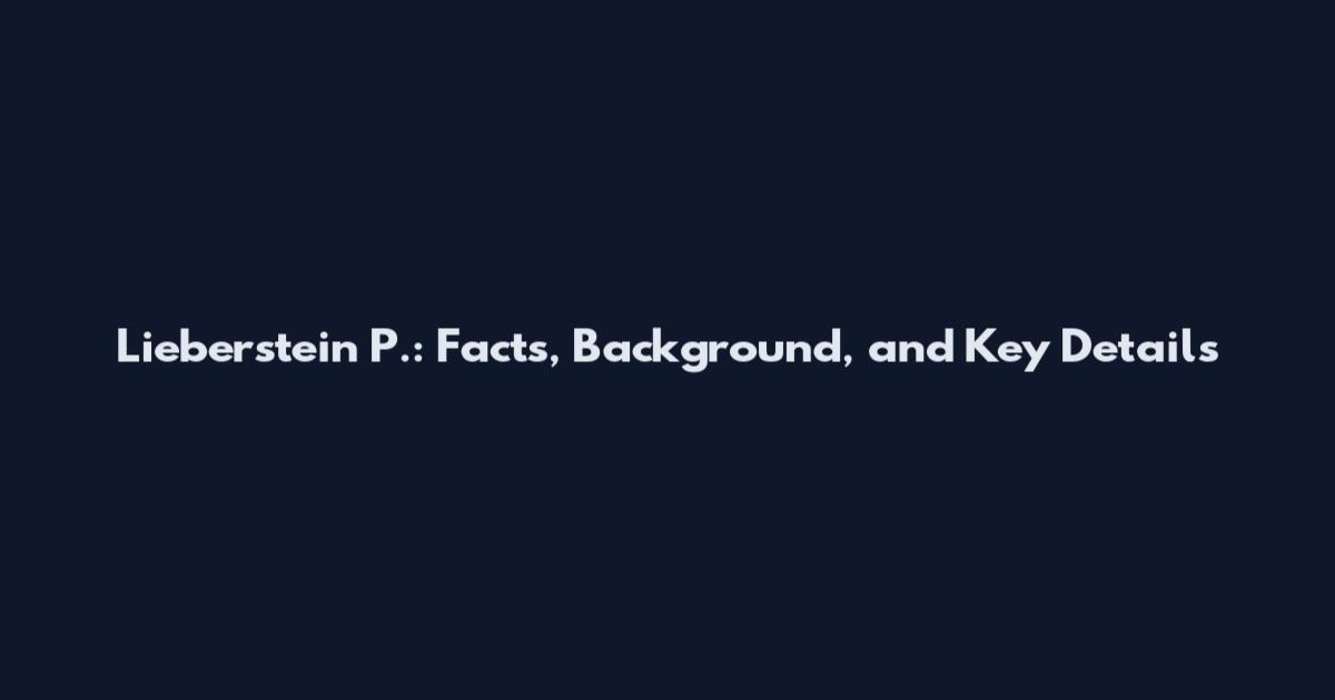 Lieberstein P.: Facts, Background, and Key Details