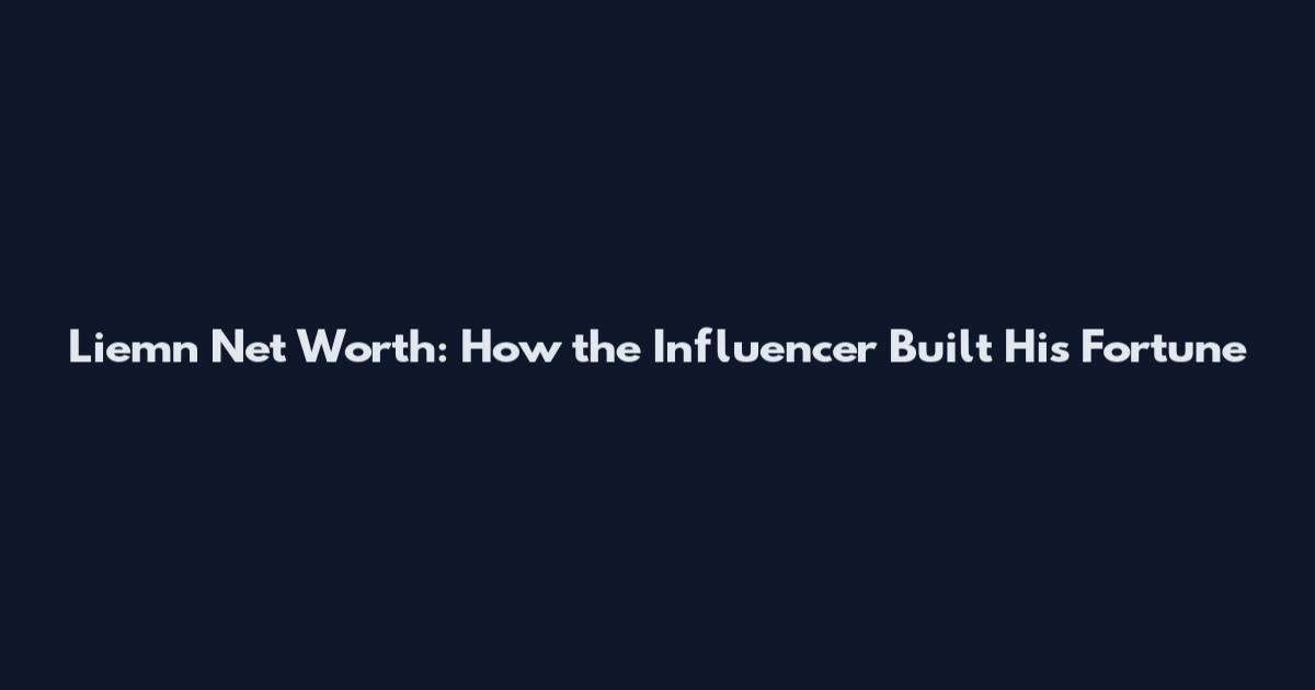 Liemn Net Worth: How the Influencer Built His Fortune