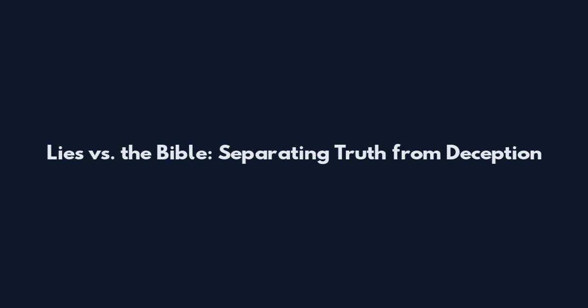 Lies vs. the Bible: Separating Truth from Deception