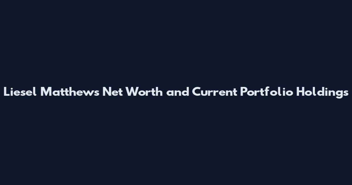 Liesel Matthews Net Worth and Current Portfolio Holdings