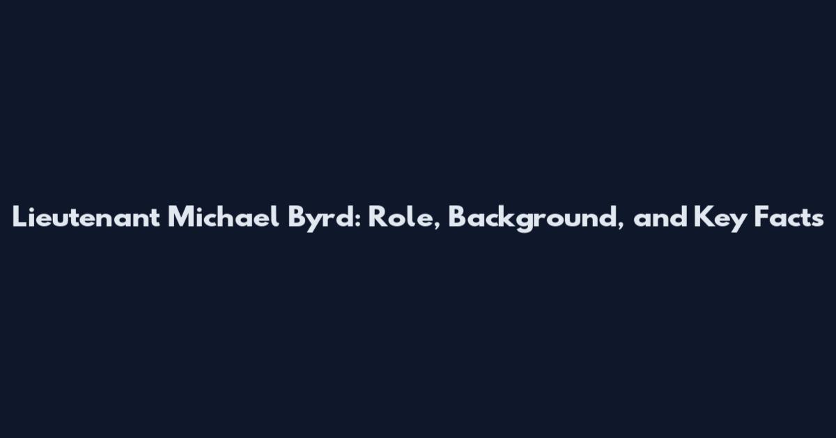 Lieutenant Michael Byrd: Role, Background, and Key Facts