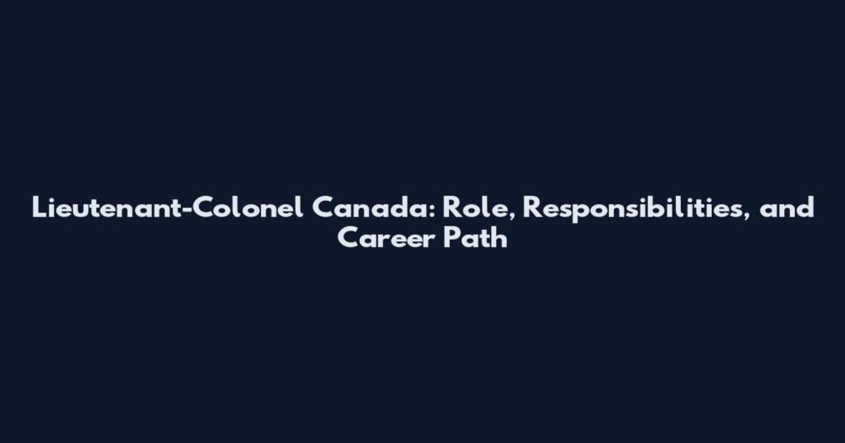 Lieutenant-Colonel Canada: Role, Responsibilities, and Career Path